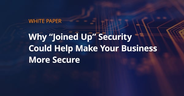 Why “Joined-up” Security Could Help Make Your Business More Secure